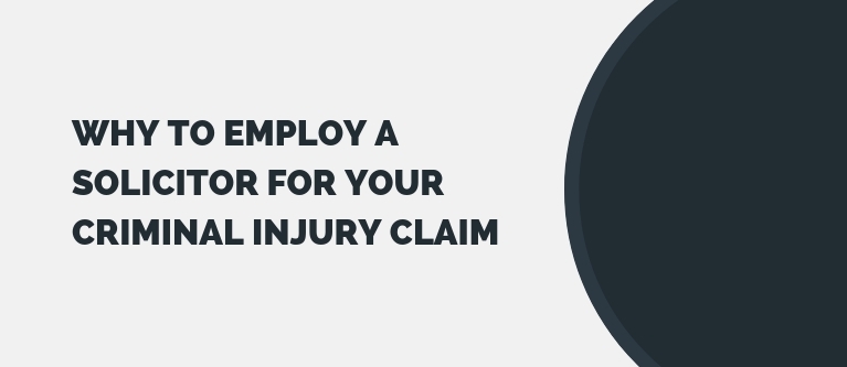 Why to Employ a Solicitor for your Criminal Injury Claim